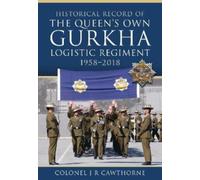 Historical Record of The Queen s Own Gurkha Logistic Regiment, 1958 2018
