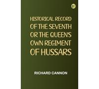 Historical Record of the Seventh, or the Queen's Own Regiment of Hussars