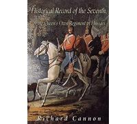 Historical Record of the Seventh, or the Queen's Own Regiment of Hussars: Containing an Account of the Origin of the Regiment in 1690, and of Its Subsequent Services to 1842