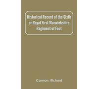 Historical Record of the Sixth or Royal First Warwickshire Regiment of Foot