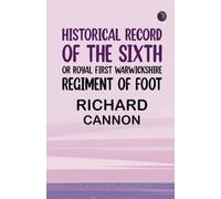 Historical Record of the Sixth or Royal First Warwickshire Regiment of Foot