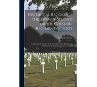 Historical Record of the Twenty-second or the Cheshire Regiment of Foot [microform] : Containing an Account of the Formation of the Regiment in 1689, and of Its Subsequent Services to 1849