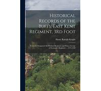 Historical Records of the Buffs, East Kent Regiment, 3Rd Foot: Formerly Designated the Holland Regiment and Prince George of Denmark's Regiment ... 1572-1948