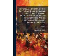 Historical Records of the Buffs, East Kent Regiment, 3Red Foot, Formerly Designated the Holland Regiment and Prince George of Denmarks Regiment. 1572-1704