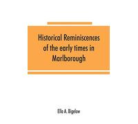 Historical reminiscences of the early times in Marlborough, Massachusetts, and prominent events from 1860 to 1910: including brief allusions to many ... anniversary of the incorporation of the town