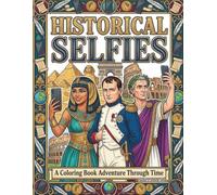 Historical Selfies: A Coloring Book Adventure Through Time: Famous Historical Figures & Leaders in Modern Selfie Style - Fun & Educational Activity Book for Kids, Teens, and Adults
