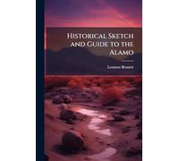 Historical Sketch and Guide to the Alamo