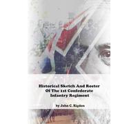 Historical Sketch And Roster Of The 1st Confederate Infantry Regiment (CSA Regulars)