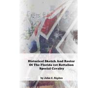 Historical Sketch And Roster Of The Florida 1st Battalion Special Cavalry (Florida Regimental History Series)