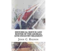 Historical Sketch and Roster of the Georgia 20th Infantry Regiment: Volume 16 (Georgia Regimental History Series)