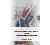 Historical Sketch And Roster Of The Holcombe Legion Infantry (South Carolina Regimental History Series)