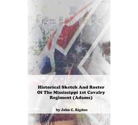 Historical Sketch And Roster Of The Mississippi 1st Cavalry Regiment (Adams) (Mississippi Regimental History Series)