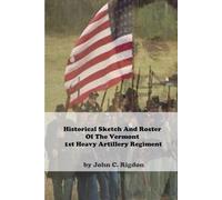 Historical Sketch And Roster Of The Vermont 1st Heavy Artillery Regiment
