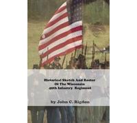 Historical Sketch And Roster Of The Wisconsin 49th Infantry Regiment (Wisconsin Regimental History Series)