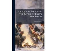 Historical Sketch of the Battle of King's Mountain