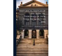 Historical Sketch of the Judicial Tribunals of New York From 1623 to 1846