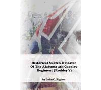 Historical Sketch & Roster of the Alabama 4th Cavalry Regiment (Roddey's) (Alabama Regimental History Series)