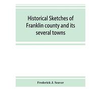 Historical sketches of Franklin county and its several towns, with many short biographies