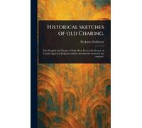 Historical Sketches of Old Charing.