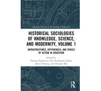 Historical Sociologies of Knowledge, Science, and Modernity, Volume 1 : Infrastructures, Differences, and Spaces of Action in Education