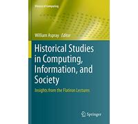 Historical Studies in Computing, Information, and Society: Insights from the Flatiron Lectures (History of Computing)