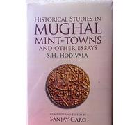 HISTORICAL STUDIES IN MUGHAL MINT-TOWNS AND OTHER ESSAYS. EDITED BY SANJAY GARG [Hardcover] [Jan 01, 2014] HODIVALA, S. H.