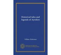 Historical tales and legends of Ayrshire