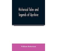 Historical tales and legends of Ayrshire