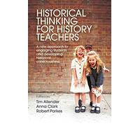Historical Thinking for History Teachers : A new approach to engaging students and developing historical consciousness