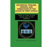 Historical Timeline, Origins, and Migrations of the Akans of West Africa: From at least 12,000 years ago to Present
