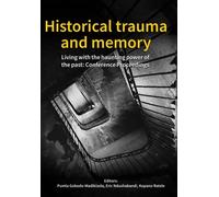 Historical trauma and memory: Living with the haunting power of the past: Conference Proceedings