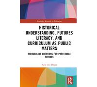 Historical Understanding, Futures Literacy, and Curriculum as Public Matters : Throughline Questions for Preferable Futures