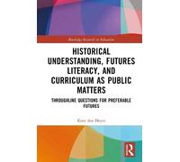 Historical Understanding, Futures Literacy, and Curriculum as Public Matters: Throughline Questions for Preferable Futures (Routledge Research in Education)