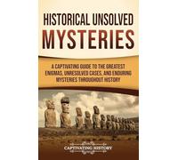 Historical Unsolved Mysteries: A Captivating Guide to the Greatest Enigmas, Unresolved Cases, and Enduring Mysteries Throughout History