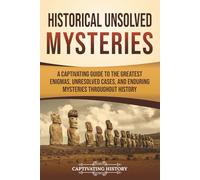 Historical Unsolved Mysteries: A Captivating Guide to the Greatest Enigmas, Unresolved Cases, and Enduring Mysteries Throughout History (Captivating History)