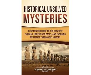 Historical Unsolved Mysteries: A Captivating Guide to the Greatest Enigmas, Unresolved Cases, and Enduring Mysteries Throughout History