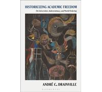 Historicizing Academic Freedom : On Universities, Scholarly Indeterminacy, and World Ordering