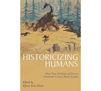 Historicizing Humans: Deep Time, Evolution, and Race in Nineteenth-Century British Sciences (Science & Culture in the Nineteenth Century)