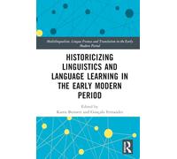 Historicizing Linguistics and Language Learning in the Early Modern Period (Multilingualism, Lingua Franca and Translation in the Early Modern Period)