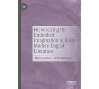 Historicizing the Embodied Imagination in Early Modern English Literature