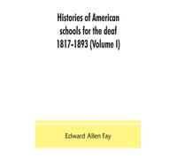 Histories of American schools for the deaf, 1817-1893 (Volume I)