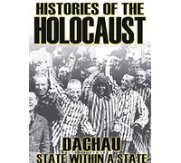 Histories Of The Holocaust - Dachau: State Within A State