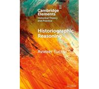 Historiographic Reasoning (Elements in Historical Theory and Practice)