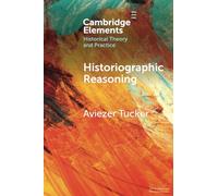 Historiographic Reasoning (Elements in Historical Theory and Practice)