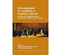 Historiographie de l'Antiquité et Transferts Culturels: Les Histoires Anciennes dans l'Europe des XVIIIe et XIXe Siècles (Internationale Forschungen & Vergleichenden Literaturwissenschaft): 145