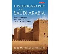 Historiography in Saudi Arabia: Globalization and the State in the Middle East
