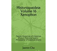 Historiopaideia Volume 16 Xenophon: Twelve Modalities of Historical Wisdom from the Soldier-Philosopher of Classical Athens