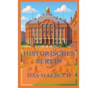 Historisches Berlin - Das Malbuch: Für Kinder und Erwachsene (Historische Orte zum Ausmalen)
