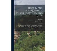 History and Antiquities of Kilkenny (County and City): With Illustrations and Appendix, Compiled From Inquisitions, Deeds, Wills, Funeral Entries, ... Historical and Authentic Sources; Volume 1