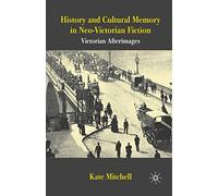 History and Cultural Memory in Neo-Victorian Fiction: Victorian Afterimages